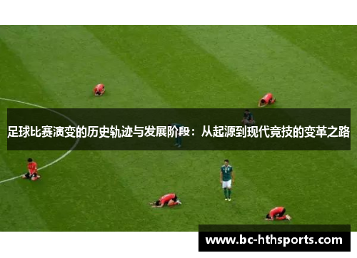 足球比赛演变的历史轨迹与发展阶段：从起源到现代竞技的变革之路