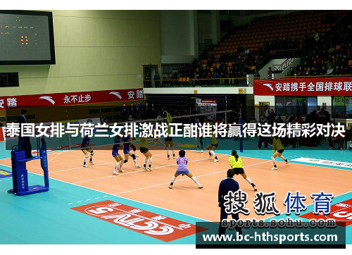 泰国女排与荷兰女排激战正酣谁将赢得这场精彩对决